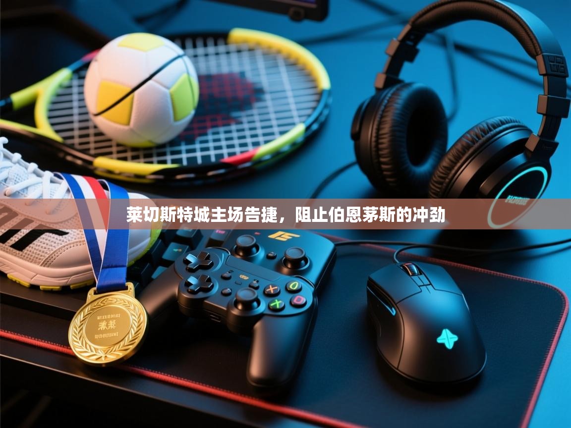 莱切斯特城主场告捷，阻止伯恩茅斯的冲劲  第2张