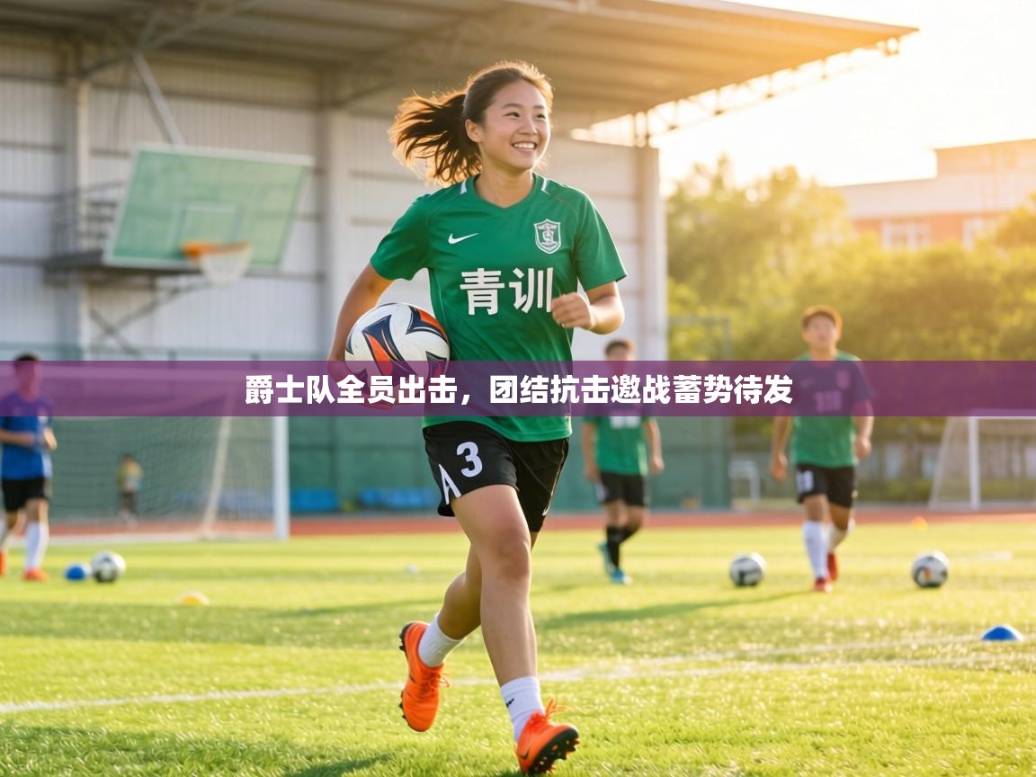 爵士队全员出击，团结抗击邀战蓄势待发  第2张